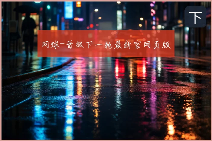 网球-晋级下一轮最新官网页版